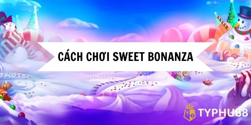 Giới thiệu qua về Cách chơi Sweet Bonanza