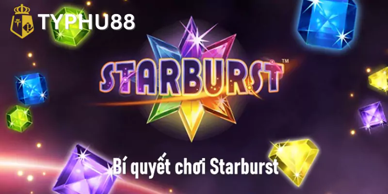 Bí quyết chơi Starburst để chinh phục nổ hũ thành công